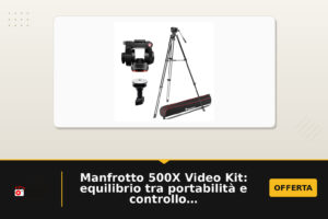 Manfrotto 500X Video Kit: equilibrio tra portabilità e controllo per riprese con testa fluida
